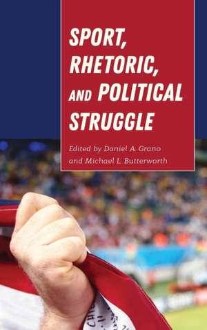 Sport, Rhetoric, and Political Struggle de Michael Butterworth