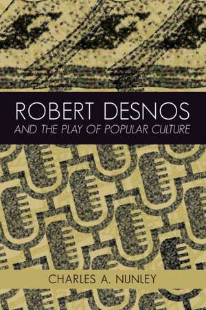 Robert Desnos and the Play of Popular Culture de Charles A. Nunley