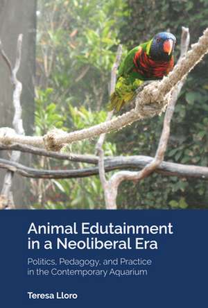 Animal Edutainment in a Neoliberal Era de Teresa Lloro