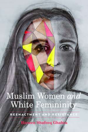 Muslim Women and White Femininity de Haneen Shafeeq Ghabra