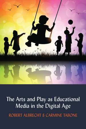 Arts and Play as Educational Media in the Digital Age de Carmine Tabone