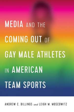 Media and the Coming Out of Gay Male Athletes in American Team Sports de Leigh Moscowitz