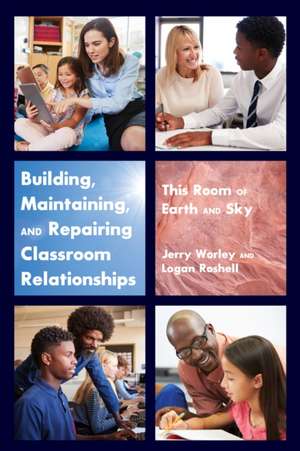 Building, Maintaining, and Repairing Classroom Relationships de Logan Roshell