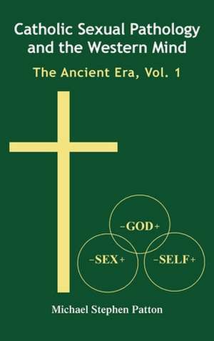 Catholic Sexual Pathology and the Western Mind de Michael Stephen Patton