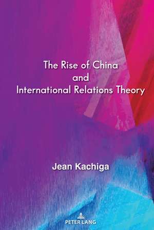 Rise of China and International Relations Theory de Jean Kachiga