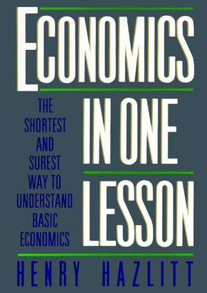 Economics in One Lesson: The Shortest and Surest Way to Understand Basic Economics de Henry Hazlitt