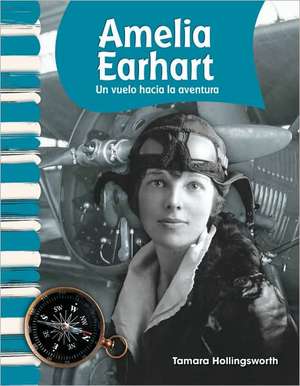 Amelia Earhart: Un Vuelo Hacia la Aventura = Amelia Earhart de Tamara Hollingsworth