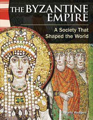 The Byzantine Empire: A Society That Shaped the World de Kelly Rodgers