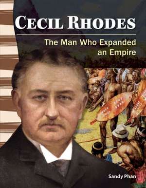 Cecil Rhodes: The Man Who Expanded an Empire de Sandy Phan