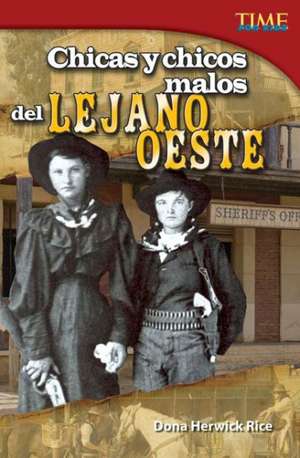 Chicas y Chicos Malos del Lejano Oeste (Bad Guys and Gals of the Wild West) (Spanish Version) (Challenging) de Dona Herweck Rice