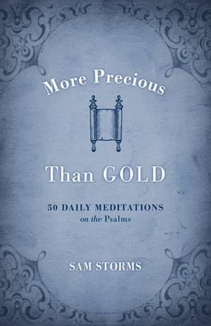 More Precious Than Gold – 50 Daily Meditations on the Psalms de Sam Storms