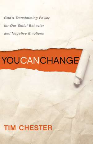 You Can Change: God's Transforming Power for Our Sinful Behavior and Negative Emotions de Tim Chester