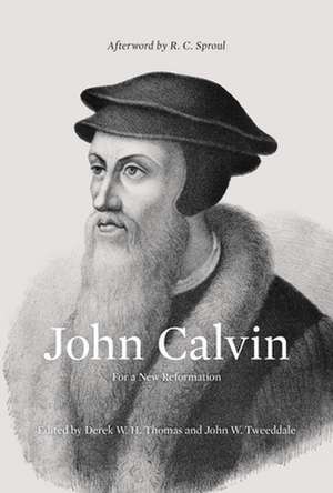 John Calvin – For a New Reformation (Afterword by R. C. Sproul) de Derek Thomas