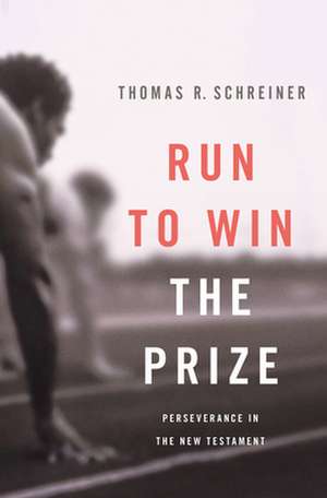 Run to Win the Prize – Perseverance in the New Testament de Thomas R. Schreiner