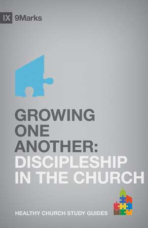 Growing One Another – Discipleship in the Church de Bobby Jamieson