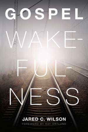 Gospel Wakefulness de Jared C. Wilson