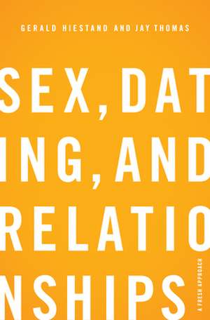 Sex, Dating, and Relationships – A Fresh Approach de Gerald Hiestand