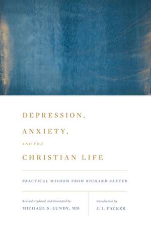 Depression, Anxiety, and the Christian Life – Practical Wisdom from Richard Baxter de J. I. Packer