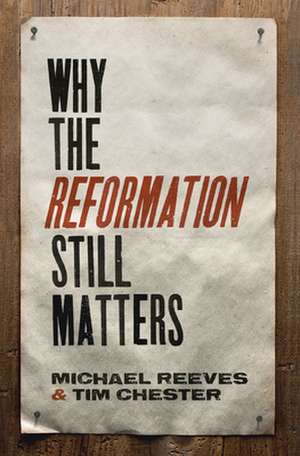 Why the Reformation Still Matters de Michael Reeves