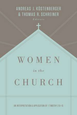 Women in the Church – An Interpretation and Application of 1 Timothy 2:9–15 (Third Edition) de Andreas J. Köstenberger