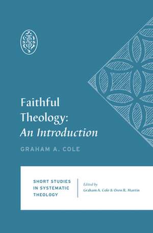 Faithful Theology – An Introduction de Graham A. Cole