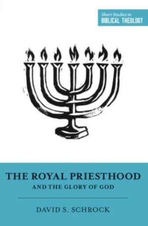 The Royal Priesthood and the Glory of God de David Schrock