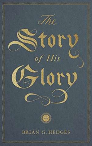 The Story of His Glory de Brian G. Hedges