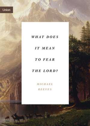 What Does It Mean to Fear the Lord? de Michael Reeves