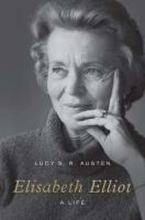 Elisabeth Elliot – A Life de Lucy S. R. Austen