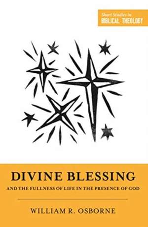 Divine Blessing and the Fullness of Life in the Presence of God de William R. Osborne