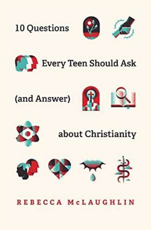 10 Questions Every Teen Should Ask (and Answer) about Christianity de Rebecca Mclaughlin