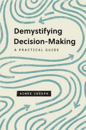 Demystifying Decision–Making – A Practical Guide de Aimee Joseph