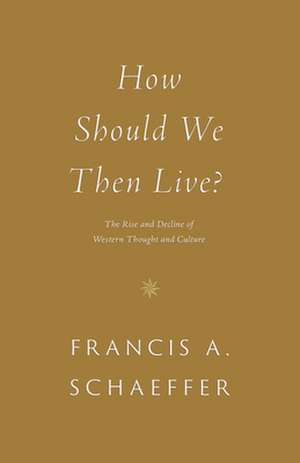 How Should We Then Live? – The Rise and Decline of Western Thought and Culture de Francis A. Schaeffer