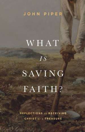 What Is Saving Faith? – Reflections on Receiving Christ as a Treasure de John Piper