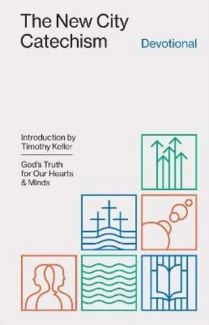 The New City Catechism Devotional – God`s Truth for Our Hearts and Minds de Collin Hansen