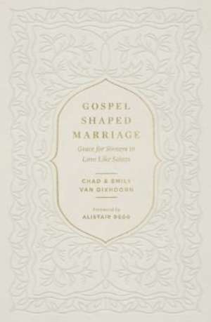 Gospel–Shaped Marriage – Grace for Sinners to Love Like Saints de Chad Van Dixhoorn