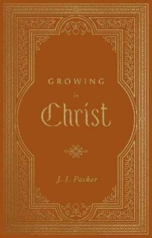 Growing in Christ de J. I. Packer