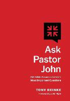 Ask Pastor John – 750 Bible Answers to Life`s Most Important Questions de Tony Reinke