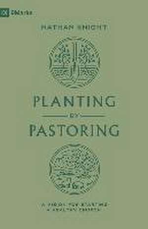 Planting by Pastoring – A Vision for Starting a Healthy Church de Nathan Knight