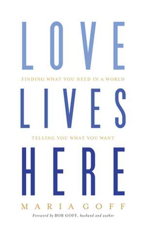 Love Lives Here de Maria Goff