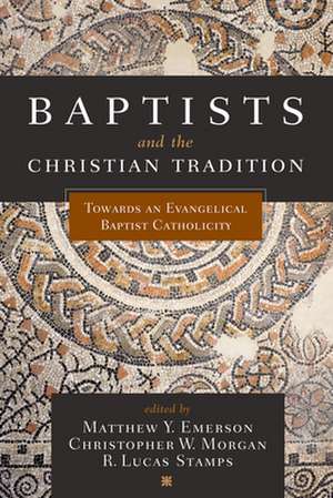 Baptists and the Christian Tradition de Matthew Y Emerson