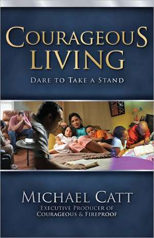 Courageous Living: Dare to Take a Stand de Michael Catt