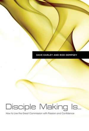 Disciple Making Is...: How to Live the Great Commission with Passion and Confidence de Dave Earley