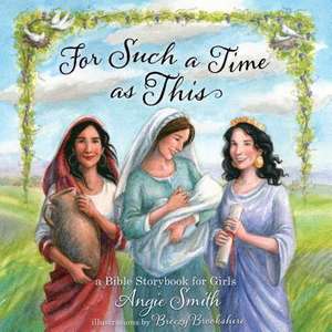 For Such a Time as This: Stories of Women from the Bible, Retold for Girls de ANGIE SMITH