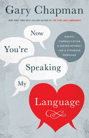 Now You're Speaking My Language: Honest Communication and Deeper Intimacy for a Stronger Marriage de Gary Chapman