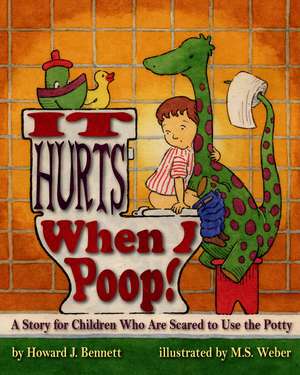 It Hurts When I Poop! – A Story for Children Who Are Scared to Use the Potty de Howard J. Bennett