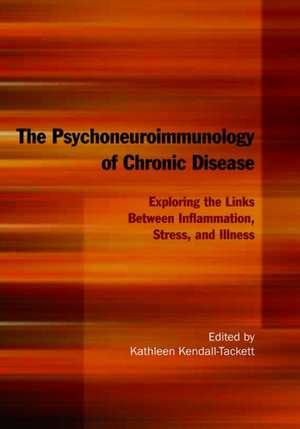 The Psychoneuroimmunology of Chronic Disease – Exploring the Links Between Inflammation, Stress, and Illness de Kathleen Kendall–tackett