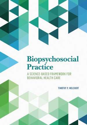 Biopsychosocial Practice – A Science–Based Framework for Behavioral Health Care de Timothy P. Melchert