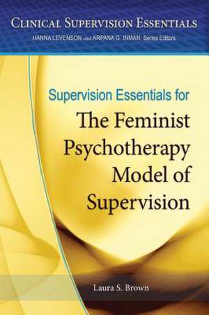 Supervision Essentials for the Feminist Psychotherapy Model of Supervision de Laura S. Brown