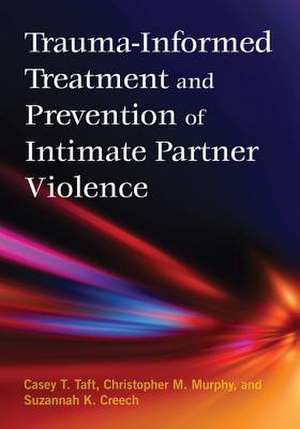 Trauma–Informed Treatment and Prevention of Intimate Partner Violence de Casey T. Taft